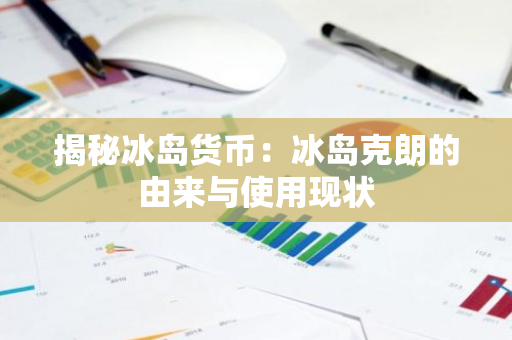 揭秘冰岛货币：冰岛克朗的由来与使用现状