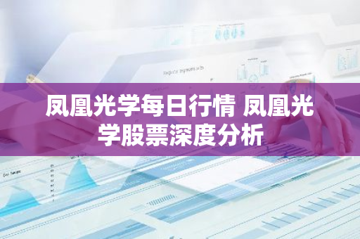 凤凰光学每日行情 凤凰光学股票深度分析