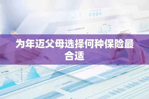 为年迈父母选择何种保险最合适