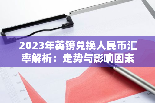 2023年英镑兑换人民币汇率解析：走势与影响因素