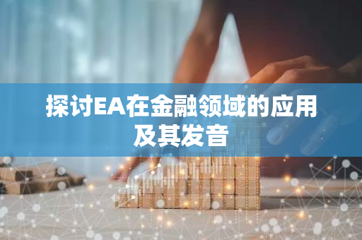 探讨EA在金融领域的应用及其发音