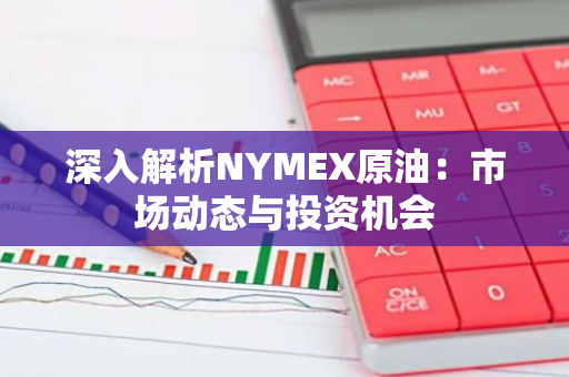 深入解析NYMEX原油：市场动态与投资机会