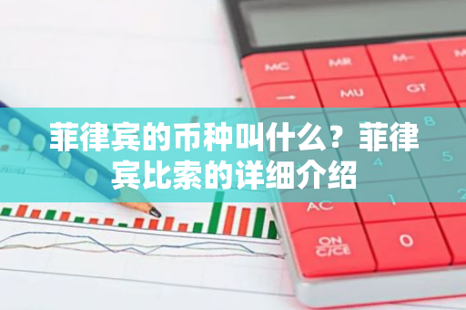 菲律宾的币种叫什么？菲律宾比索的详细介绍