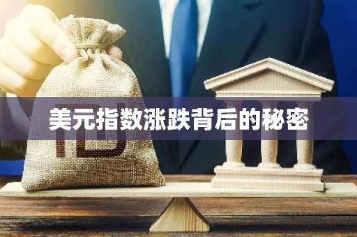 美元指数涨跌背后的秘密
