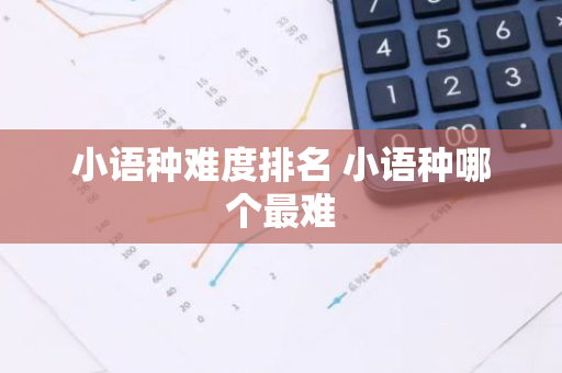 小语种难度排名 小语种哪个最难