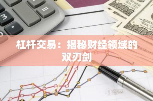 杠杆交易：揭秘财经领域的双刃剑