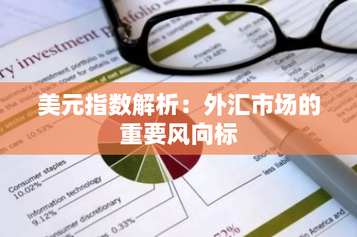 美元指数解析：外汇市场的重要风向标