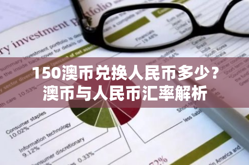 150澳币兑换人民币多少？澳币与人民币汇率解析