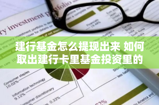 建行基金怎么提现出来 如何取出建行卡里基金投资里的钱