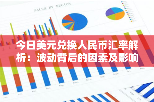 今日美元兑换人民币汇率解析：波动背后的因素及影响