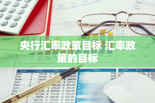 央行汇率政策目标 汇率政策的目标