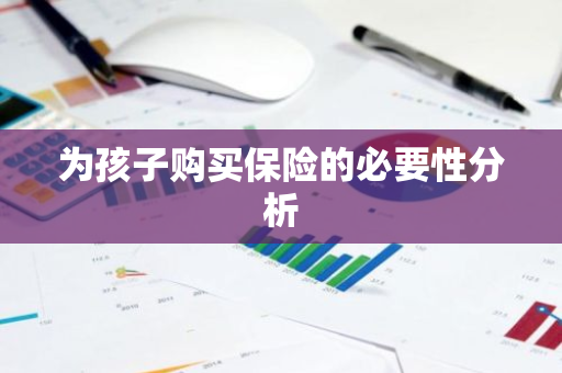 为孩子购买保险的必要性分析
