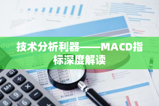 技术分析利器——MACD指标深度解读