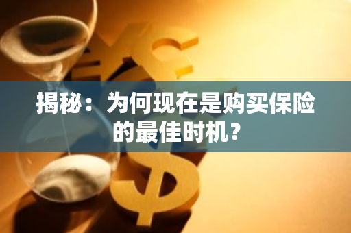 揭秘：为何现在是购买保险的最佳时机？