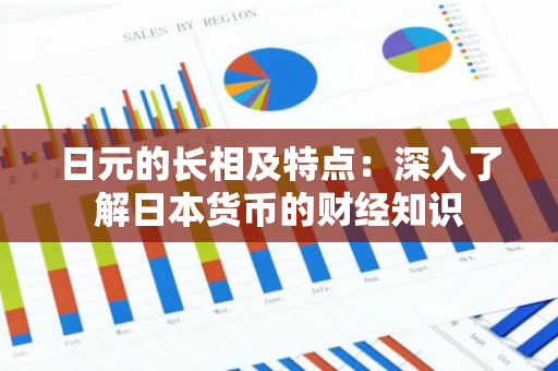 日元的长相及特点：深入了解日本货币的财经知识