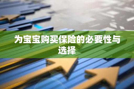 为宝宝购买保险的必要性与选择