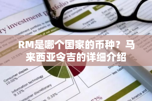 RM是哪个国家的币种？马来西亚令吉的详细介绍