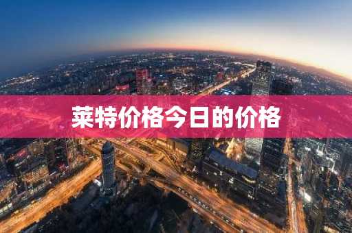 莱特价格今日的价格