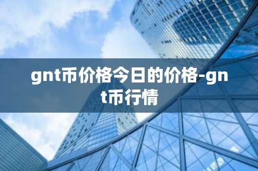 gnt币价格今日的价格-gnt币行情
