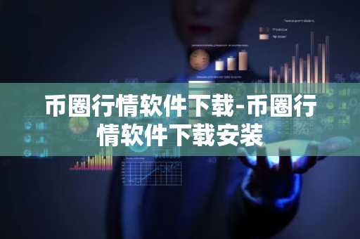 币圈行情软件下载-币圈行情软件下载安装