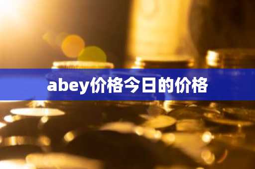 abey价格今日的价格