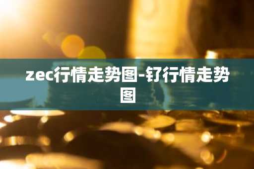 zec行情走势图-钌行情走势图