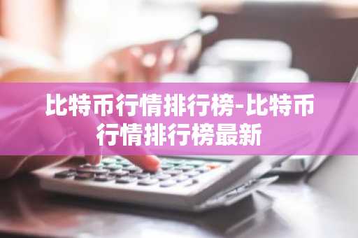 比特币行情排行榜-比特币行情排行榜最新