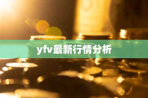 yfv最新行情分析