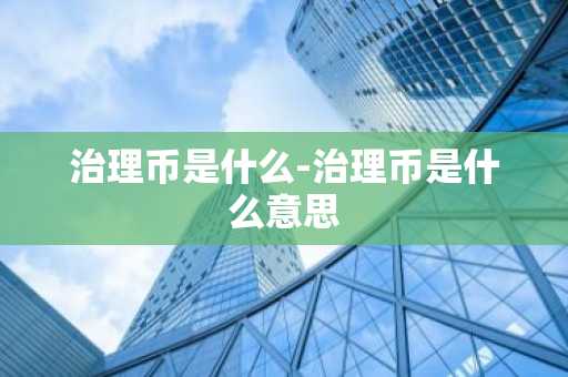 治理币是什么-治理币是什么意思