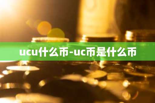 ucu什么币-uc币是什么币