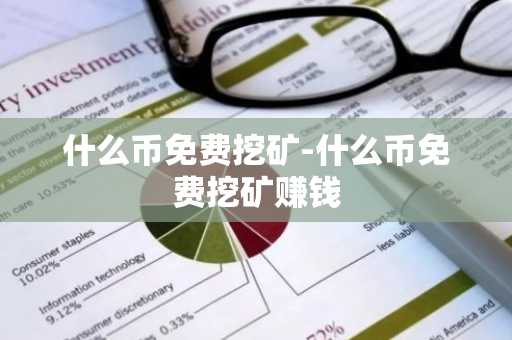 什么币免费挖矿-什么币免费挖矿赚钱