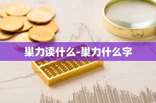 巢力读什么-巢力什么字