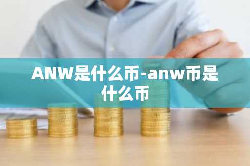 ANW是什么币-anw币是什么币