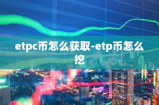 etpc币怎么获取-etp币怎么挖